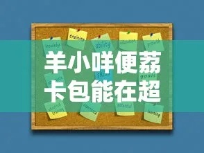 羊小咩便荔卡包提现攻略,羊小咩便荔卡包提现攻略